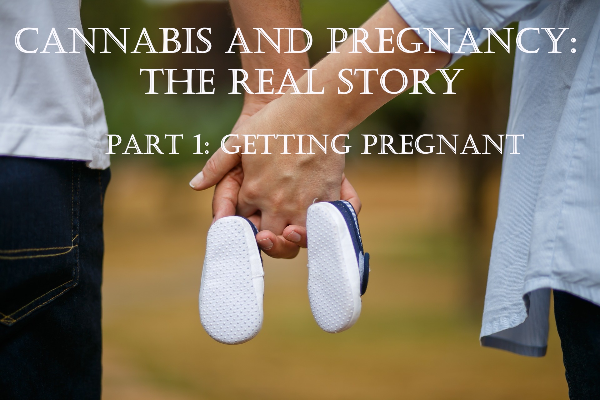 Cannabis and pregnancy, the real story: Getting pregnant